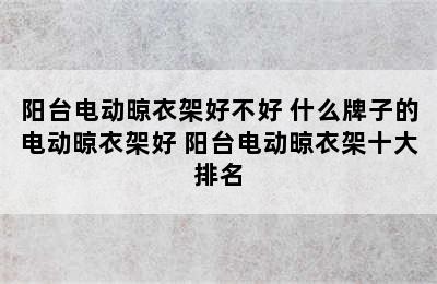 阳台电动晾衣架好不好 什么牌子的电动晾衣架好 阳台电动晾衣架十大排名